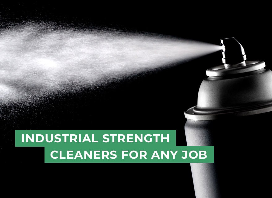 Industrial strength cleaners for any job.